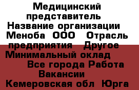 Медицинский представитель › Название организации ­ Меноба, ООО › Отрасль предприятия ­ Другое › Минимальный оклад ­ 25 000 - Все города Работа » Вакансии   . Кемеровская обл.,Юрга г.